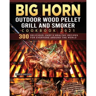 BIG HORN OUTDOOR Wood Pellet Grill & Smoker Cookbook 2021: 300 Delicious, Easy & Healthy Recipes for Everyone Around the World