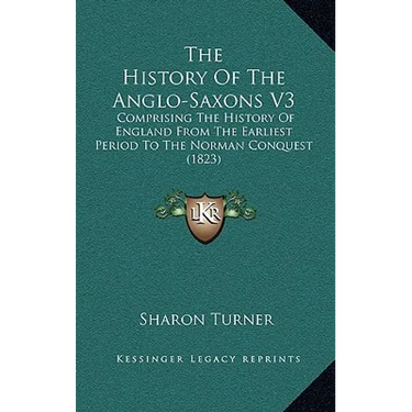 The History Of The Anglo-Saxons V3: Comprising The History Of England From The Earliest Period To The Norman Conquest (1823)