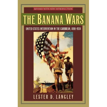 The Banana Wars: United States Intervention in the Caribbean, 1898-1934