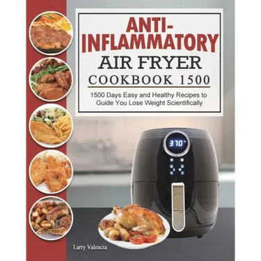Anti-Inflammatory Air Fryer Cookbook 1500: 1500 Days Easy and Healthy Recipes to Guide You Lose Weight Scientifically