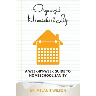 The Organized Homeschool Life: A Week-By-Week Guide to Homeschool Sanity