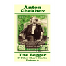 Anton Chekhov - The Beggar & Other Short Stories (Volume 9): Short story compilations from arguably the greatest short story writer ever.