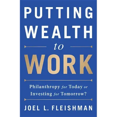 Putting Wealth to Work: Philanthropy for Today or Investing for Tomorrow?