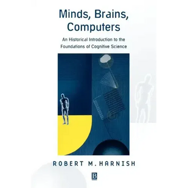 Minds, Brains, Computers: An Historical Introduction to the Foundations of Cognitive Science