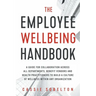 The Employee Wellbeing Handbook: A Guide for Collaboration Across all Departments, Benefit Vendors, and Health Practitioners to Build a Culture of Wel