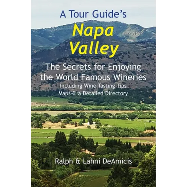 A Tour Guide's Napa Valley: The Secrets for Enjoying the World Famous Wineries Including Wine Tasting Tips Maps & a Detailed Directory