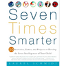 Seven Times Smarter: 50 Activities, Games, and Projects to Develop the Seven Intelligences of Your Child