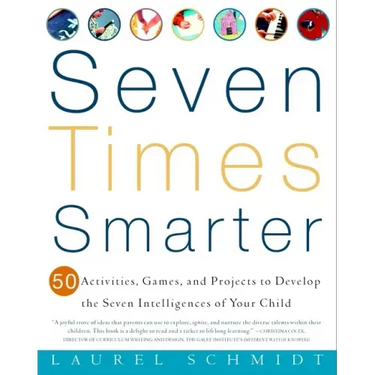 Seven Times Smarter: 50 Activities, Games, and Projects to Develop the Seven Intelligences of Your Child