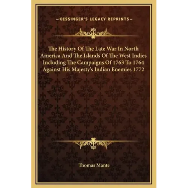 The History of the Late War in North America and the Islands of the West Indies Including the Campaigns of 1763 to 1764 Against His Majesty's Indian E