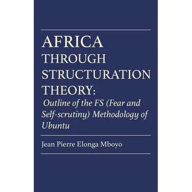 Africa Through Structuration Theory: Outline of the FS (Fear and Self-scrutiny) Methodology of Ubuntu