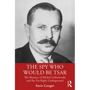 The Spy Who Would Be Tsar: The Mystery of Michal Goleniewski and the Far-Right Underground