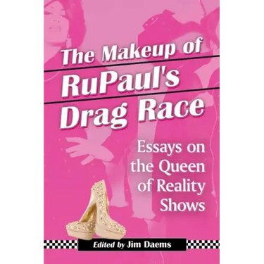 The Makeup of RuPaul's Drag Race: Essays on the Queen of Reality Shows