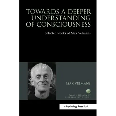 Towards a Deeper Understanding of Consciousness: Selected Works of Max Velmans