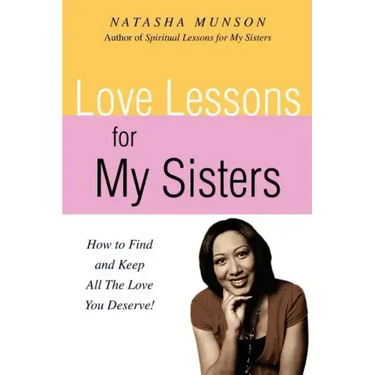Love Lessons for My Sisters: How to Find and Keep All the Love You Deserve!