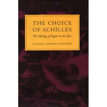 The Choice of Achilles: The Ideology of Figure in the Epic