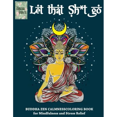 Let that Sh*t Go, BUDDHA ZEN CALMNESS COLORING BOOK for Mindfulness and Stress Relief: Anti stress art therapy coloring book, 25 pictures