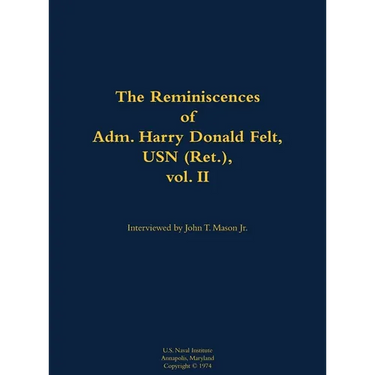 The Reminiscences of Adm. Harry Donald Felt, USN (Ret.), Vol. II: 1902-1992