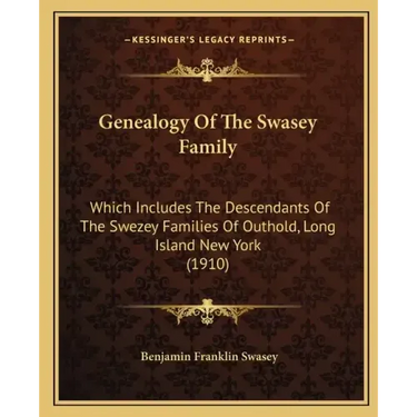 Genealogy Of The Swasey Family: Which Includes The Descendants Of The Swezey Families Of Outhold, Long Island New York (1910)