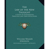 The Law of the New Thought: A Study of Fundamental Principles and Their Application