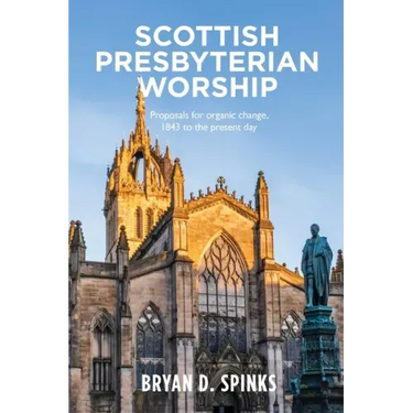 Scottish Presbyterian Worship: Proposals for Organic Change 1843 to the Present Day