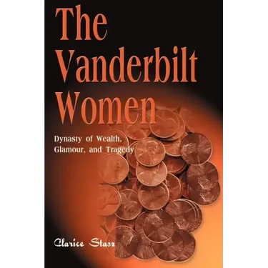 The Vanderbilt Women: Dynasty of Wealth, Glamour, and Tragedy