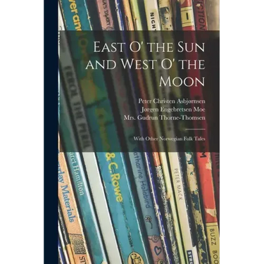 East O' the Sun and West O' the Moon: With Other Norwegian Folk Tales