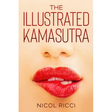 The Illustrated KamaSutra: The Most Complete Book with 69 Positions for Beginners and Experts