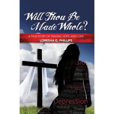 Will Thou Be Made Whole?: A True Story of Trauma, Hope, and Love