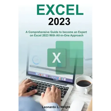 Excel 2023: A Comprehensive Guide to become an Expert on Excel 2023 With All-in-One Approach