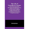 The Life of Lazarillo de Tormes: His Fortunes & Adversities; with a Notice of the Mendoza Family, a Short Life of the Author, Don Diego Hurtado De Men