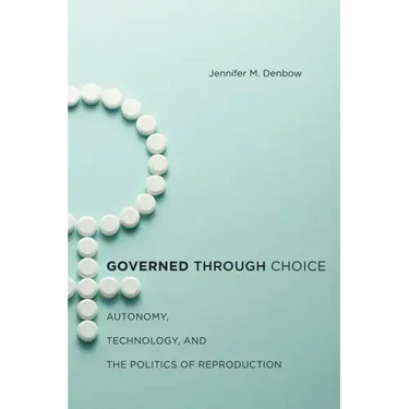 Governed Through Choice: Autonomy, Technology, and the Politics of Reproduction