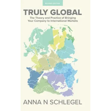 Truly Global: The Theory and Practice of Bringing Your Company to International Markets