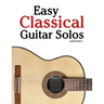 Easy Classical Guitar Solos: Featuring Music of Bach, Mozart, Beethoven, Tchaikovsky and Others. in Standard Notation and Tablature.