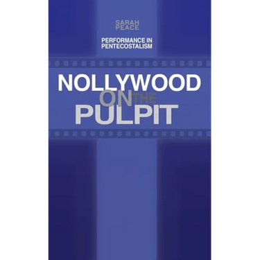 Nollywood on the Pulpit: Performance and Magic in Pentecostalism