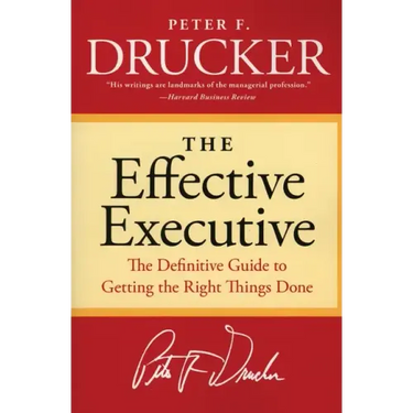 The Effective Executive: The Definitive Guide to Getting the Right Things Done