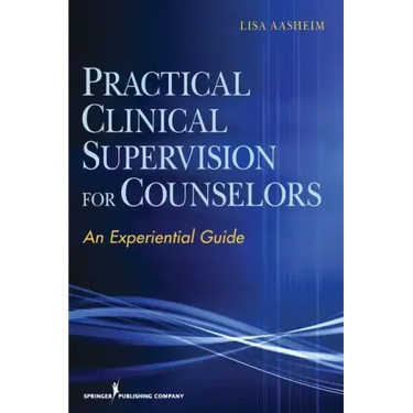 Practical Clinical Supervision for Counselors: An Experiential Guide