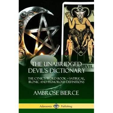 The Unabridged Devil's Dictionary: The Cynic's Word Book - Satirical, Ironic and Humorous Definitions