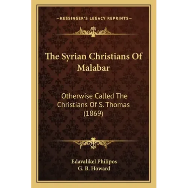 The Syrian Christians Of Malabar: Otherwise Called The Christians Of S. Thomas (1869)