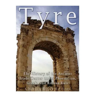 Tyre: The History of the Ancient Trade Center under Phoenician, Greek, and Roman Rule
