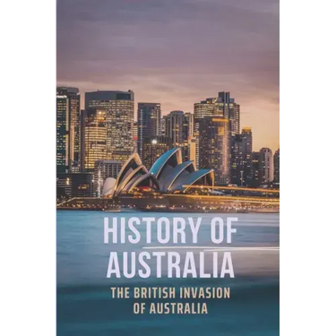 History Of Australia: The British Invasion Of Australia