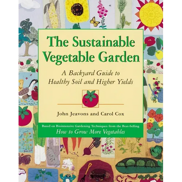The Sustainable Vegetable Garden: A Backyard Guide to Healthy Soil and Higher Yields