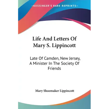 Life And Letters Of Mary S. Lippincott: Late Of Camden, New Jersey, A Minister In The Society Of Friends