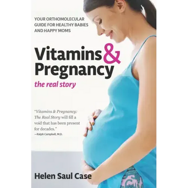Vitamins & Pregnancy: The Real Story: Your Orthomolecular Guide for Healthy Babies & Happy Moms