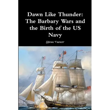 Dawn Like Thunder: The Barbary Wars and the Birth of the US Navy
