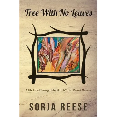 Tree With No Leaves: A Life Lived Through Infertility, IVF and Breast Cancer
