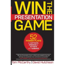 Win the Presentation Game: 52 Power Plays to Captivate, Energize & Activate your Audience