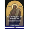The Typology of Scripture: How the Biblical Old Testament Symbolizes and Foreshadows Events of the New Testament - A Study of Bible Prophecy - Al