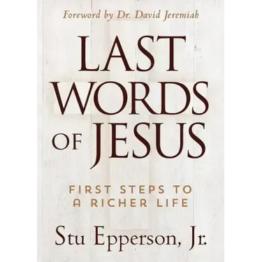 The Last Words of Jesus: First Steps to a Richer Life