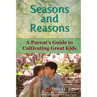 Seasons and Reasons: A Parent's Guide to Cultivating Great Kids