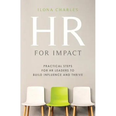 HR for Impact: Practical Steps for HR Leaders to Build Influence and Thrive